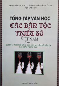 Tổng tập văn học các dân tộc thiểu số Việt Nam: Tục ngữ, đồng dao, hát ru, câu đố, dân ca lao động phong tục, tập 1, quyển 1