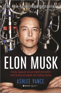 Elon Musk: Tesla, SpaceX và sứ mệnh tìm kiếm một tương lai ngoài sức tưởng tượng