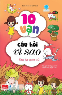 10 vạn câu hỏi vì sao: Khoa học quanh ta 2