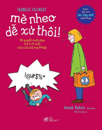 Mè nheo dễ xử thôi!: bí quyết nuôi dạy trẻ 1-5 tuổi của các bà mẹ Pháp